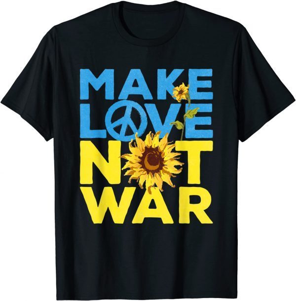 2022 Make Love Not War Sunflower Ukrainian I Stand With Ukraine T-Shirt