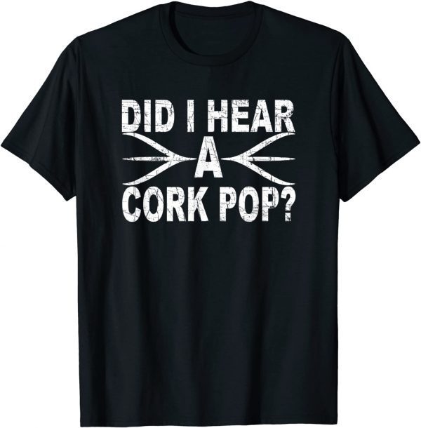 Did I Hear A Cork Pop TShirt