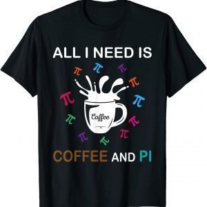 T-Shirt Pi Day All I Need Is Coffee And Pi