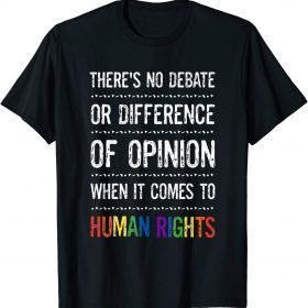 Gay Human Rights There's No Debate Or Opinion LGBTQ Equality Funny T-Shirt
