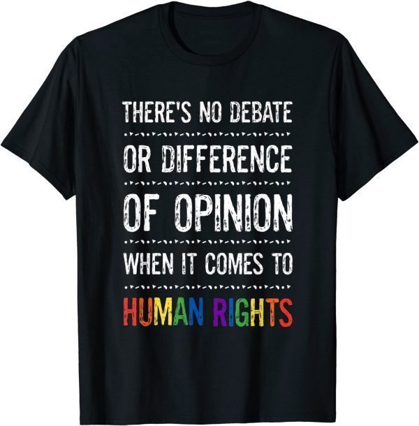 Gay Human Rights There's No Debate Or Opinion LGBTQ Equality Funny T-Shirt