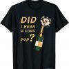 Did I Hear A Cork Pop? Funny Man Husband Shirts