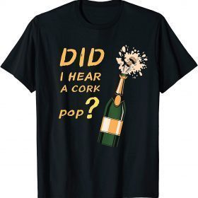 Did I Hear A Cork Pop? Funny Man Husband Shirts