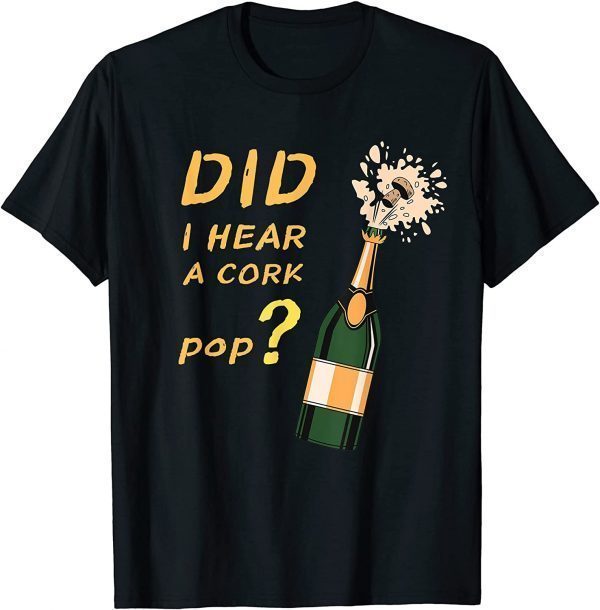 Did I Hear A Cork Pop? Funny Man Husband Shirts