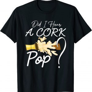 Cork Pop Quote, Did I Hear a Cork Pop, Cool Beer T-Shirt