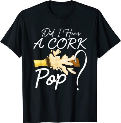 Cork Pop Quote, Did I Hear a Cork Pop, Cool Beer T-Shirt