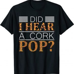 T-Shirt Did I Hear A Cork Pop ? Did I Hear A Cork Pop