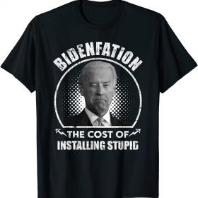 2022 Bidenflation The Cost Of Installing Stupid Funny Anti Biden T-Shirt