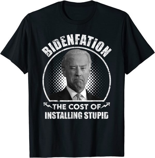 2022 Bidenflation The Cost Of Installing Stupid Funny Anti Biden T-Shirt