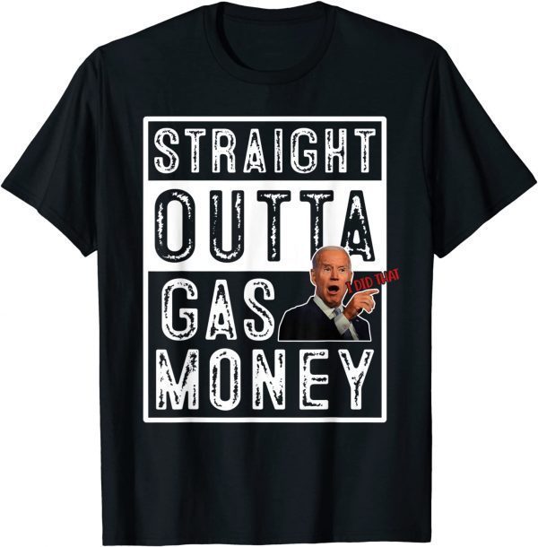 TShirt Straight Outta Gas Money Gas Pump I Did That Joe Biden Meme