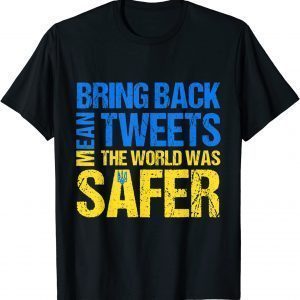 T-Shirt Bring Back Mean Tweets The World Was Safer Ukraine Support 2022