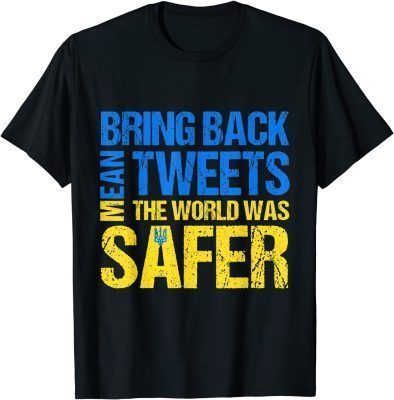 T-Shirt Bring Back Mean Tweets The World Was Safer Ukraine Support 2022