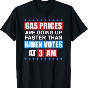 T-Shirt Gas Pump Gas Prices Going Up Faster Than Biden Vote At 3 Am