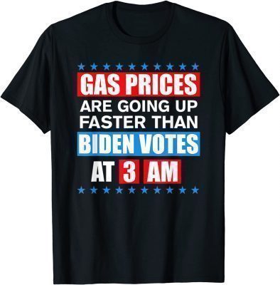 T-Shirt Gas Pump Gas Prices Going Up Faster Than Biden Vote At 3 Am