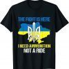 The Fight Is Here I Need Ammunition Not A Ride Gift T-Shirt