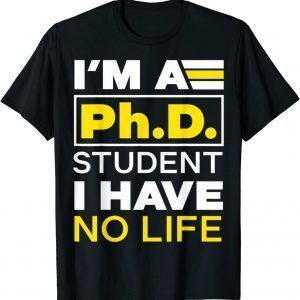 I'm Phd Student I've No Life DoctorateDegree Graduation PhD Unisex TShirt