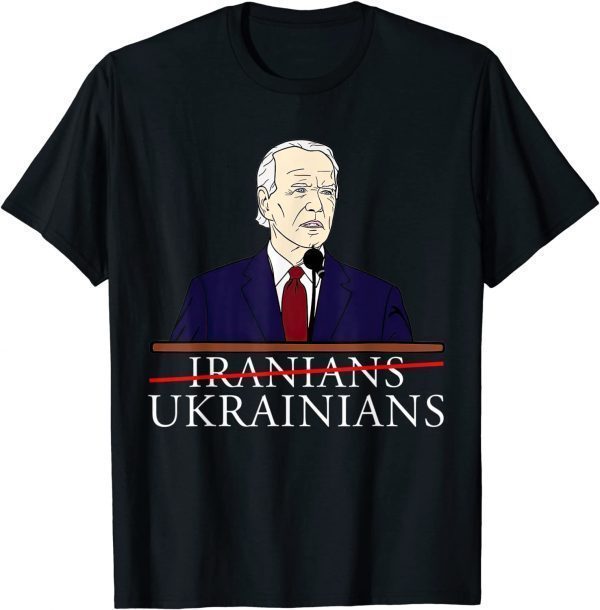 T-Shirt Biden Saying Iranians Ukrainians