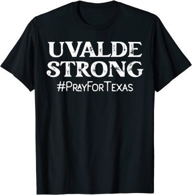 Stay Strong, Uvalde Strong Pray For Texas,Pray for Uvalde T-Shirt