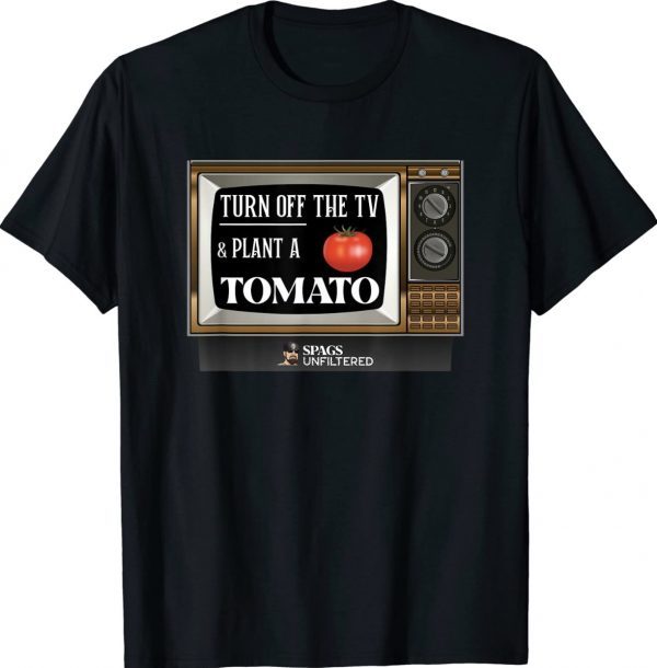 Spags Unfiltered Turn Off the TV and Plant a Tomato Shirt