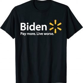 Biden Pay More Live Worse Gift Tee Shirts