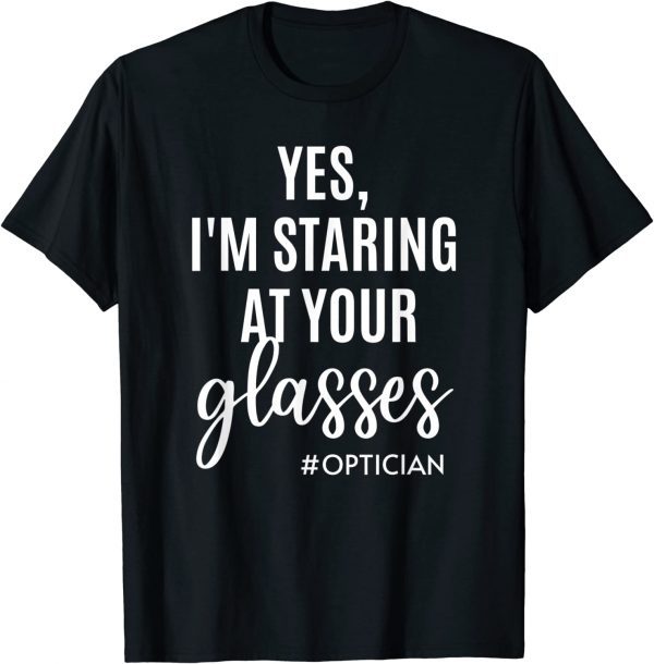 Yes I'm Staring At Your Glasses Eyeglasses Optician Eyes Fun T-Shirt