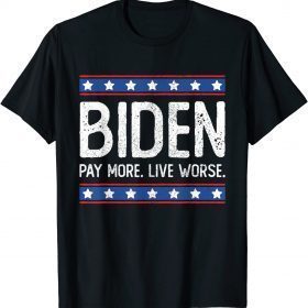 Anti Biden Pay More Live Worse T-Shirt