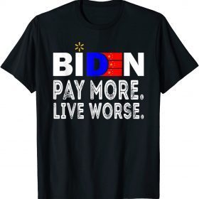 Pay More Live Worse Anti President Biden Anti Biden T-Shirt