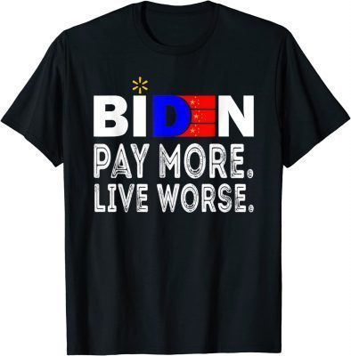 Pay More Live Worse Anti President Biden Anti Biden T-Shirt