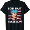 I Did That Biden Recession Funny Anti Biden T-Shirt