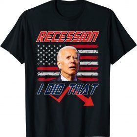 Biden Recession I Did That Funny Anti Biden T-Shirt