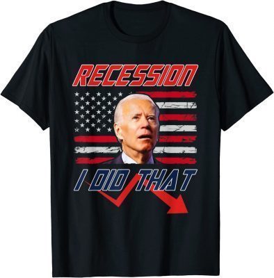 Biden Recession I Did That Funny Anti Biden T-Shirt