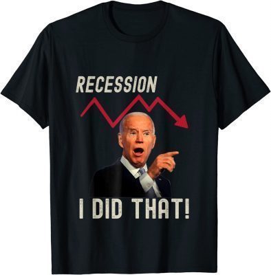 I Did That Biden Recession T-Shirt