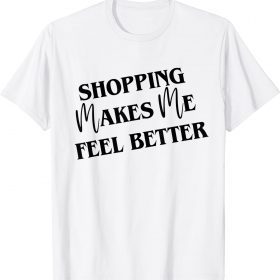 Funny Shopping Makes Me Feel Better Women's Men's Graphic 2022 T-Shirt