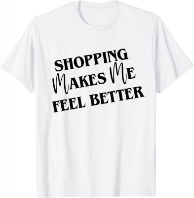 Funny Shopping Makes Me Feel Better Women's Men's Graphic 2022 T-Shirt