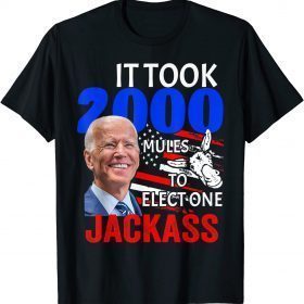 It Took 2000 Mules To Elect One Jackass Funny T-Shirt