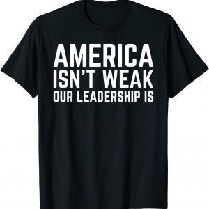 America Isn't Weak Our Leadership Is Usa Flag Anti Biden T-Shirt