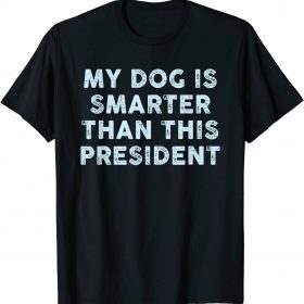 My Dog Is Smarter Than This President Funny T-Shirt