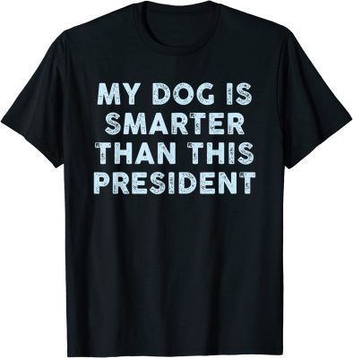 My Dog Is Smarter Than This President Funny T-Shirt
