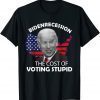 Bidenrecession The Cost of Voting Stupid T-Shirt