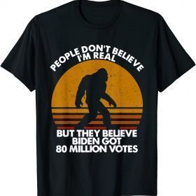 Funny People Don't Believe I'm Real But They Believe Biden Shirt