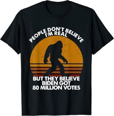 Funny People Don't Believe I'm Real But They Believe Biden Shirt