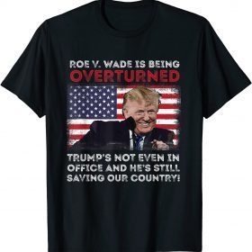 Roe V. Wade Is Being Overturned Trump's Still Saving Country Unisex T-Shirt