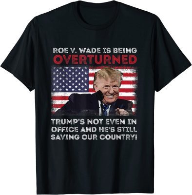 Roe V. Wade Is Being Overturned Trump's Still Saving Country Unisex T-Shirt
