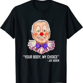 Funny Clown Biden Your Body My Choice Anti Biden T-Shirt
