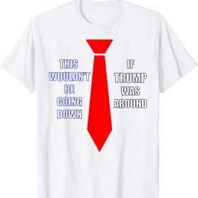 If Trump Was Around T-Shirt