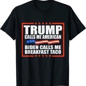 T-Shirt Trump Calls Me American Biden Calls Me Breakfast Taco satire