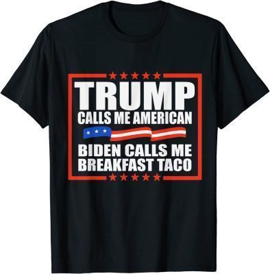 T-Shirt Trump Calls Me American Biden Calls Me Breakfast Taco satire