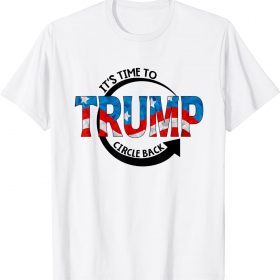 It's Time To Trump Circle Back Support Trump B424 T-Shirt