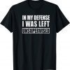 In My Defense I was Left Unsupervised Funny T-Shirt