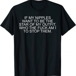 T-Shirt If My Nipples Want To Be The Star Of My Outfit
